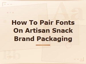 How to Pair Fonts on Artisan Snack Brand Packaging