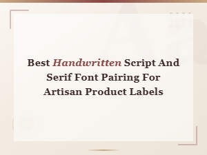 Best Handwritten Script and Serif Font Pairings for Artisan Product Labels