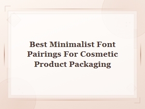 Best Minimalist Font Pairings for Cosmetic Product Packaging